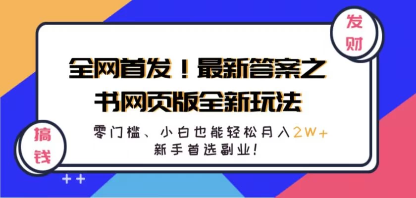 全网首发！最新答案之书网页版全新玩法，配合文档和网页，零门槛、小白也能轻松月入2W+,新手首选副业！ - 项目资源网