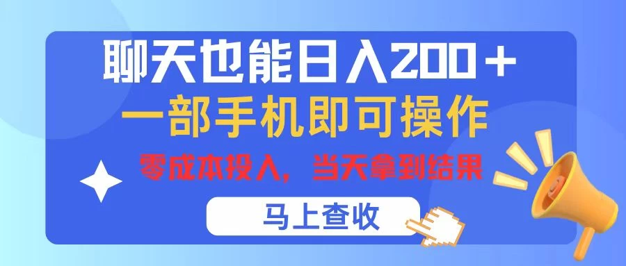 聊天也能日入200+，仅需一部手机即可操作，零成本投入，当天可以拿到结果 - 项目资源网