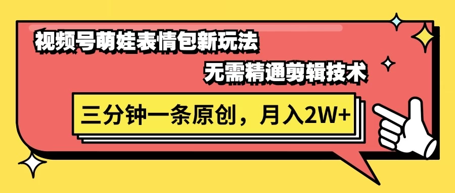 视频号新赛道萌娃表情包玩法，全套教程，双重收益 单日轻松500+ - 项目资源网