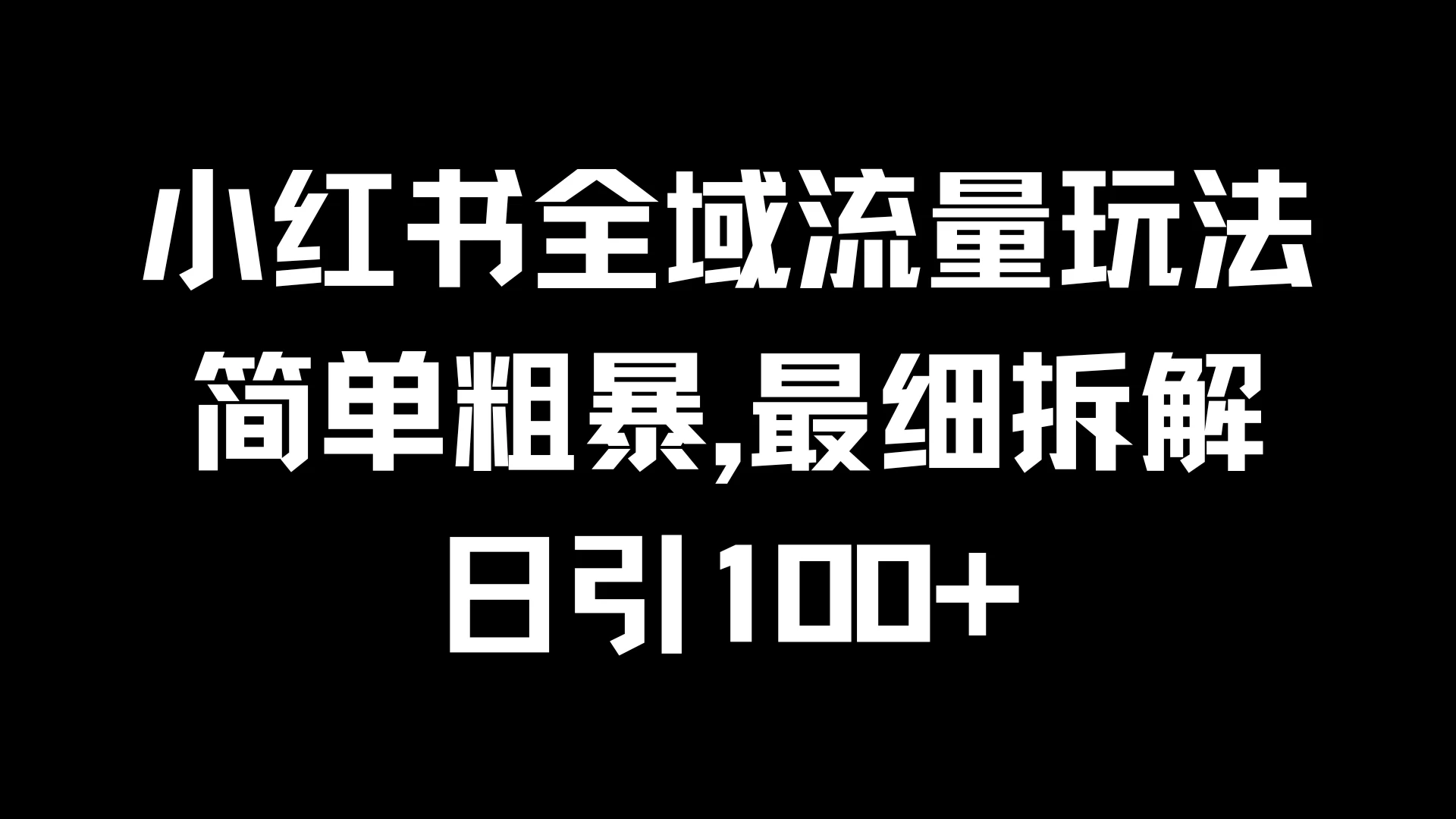 小红书全域流量玩法，简单粗暴，日引100+ - 项目资源网
