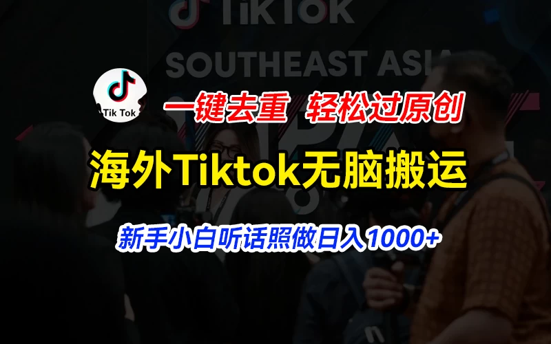 海外Tiktok短视频无脑搬运，一键去重轻松过原创，新手小白听话照做日入1000+ - 项目资源网