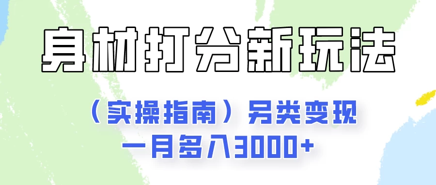 身材颜值打分新玩法（实操指南）另类变现一月多入3000+ - 项目资源网
