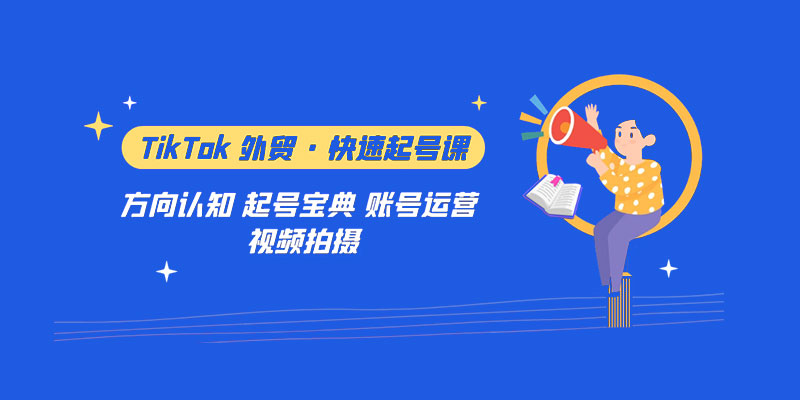 TikTok 外贸 · 快速起号课：方向认知、起号宝典、账号运营、视频拍摄「 33 节」 - 项目资源网