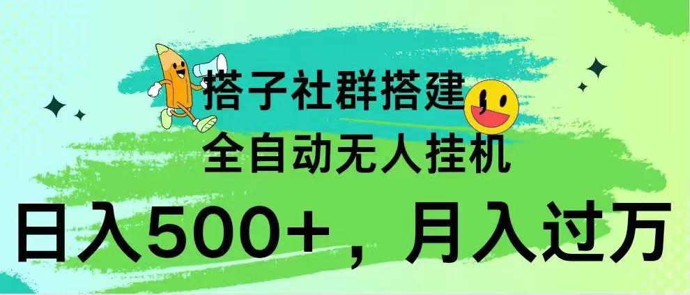 搭子社群搭建，全自动无人挂机，日入500+月入过万，小白在家就可操作，保姆式教学 - 项目资源网