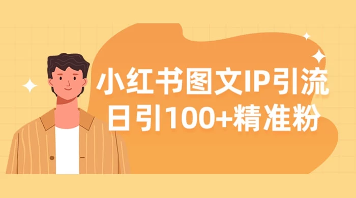 小红书图文 IP 引流，日引 100+ 精准粉【揭秘】 - 项目资源网