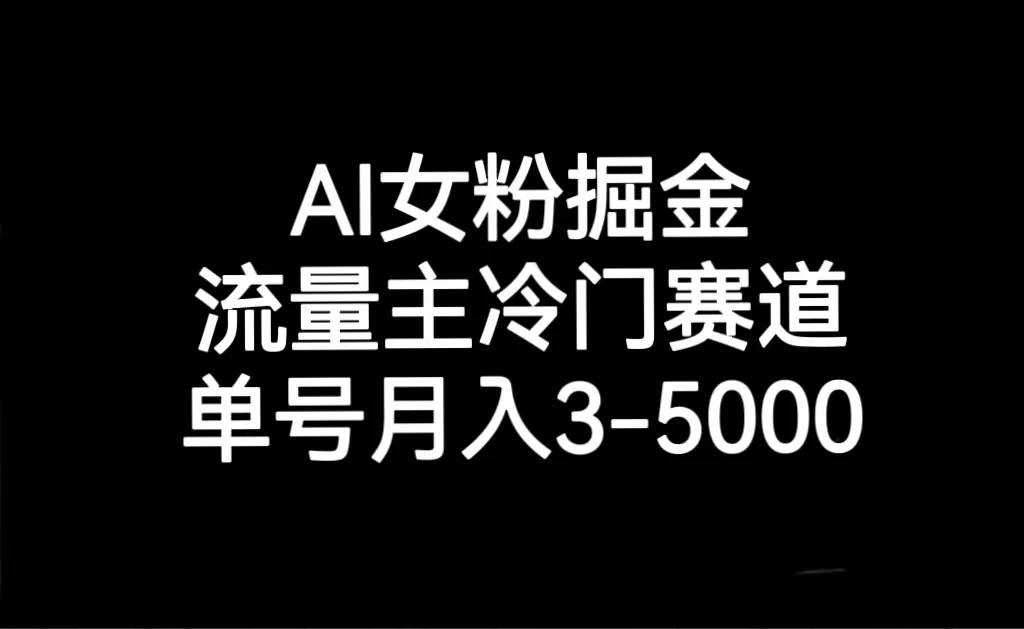 AI 女粉掘金，流量主冷门赛道，单号月入 3-5000 - 项目资源网