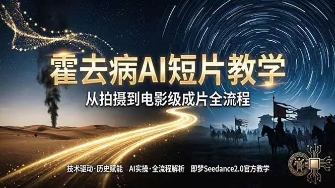 （18155期）《霍去病》AI短片教学：即梦AI Seedance2.0实操，从拍摄到电影级成片全流程 - 项目资源网