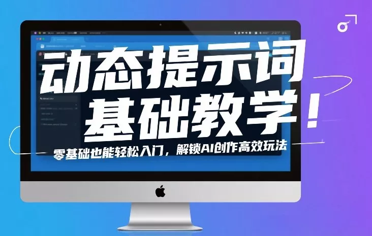 动态提示词基础教学！零基础也能轻松入门，解锁AI创作高效玩法 - 项目资源网