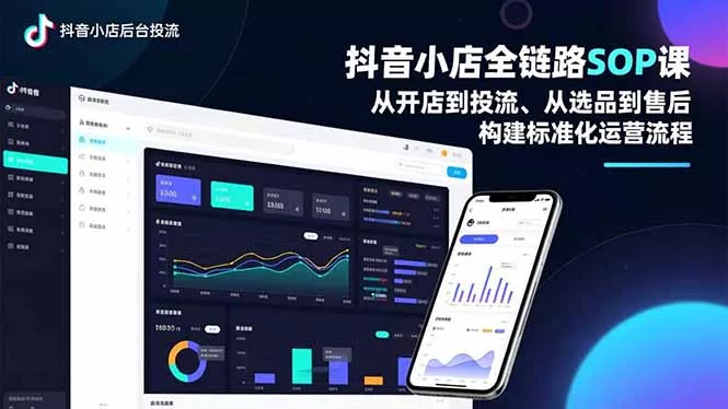 抖音小店全链路SOP课，从开店到投流、从选品到售后，构建标准化运营流程 - 项目资源网