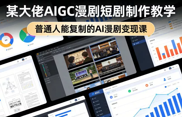 某大佬AIGC漫剧短剧制作教学，普通人能复制的AI漫剧变现课 - 项目资源网