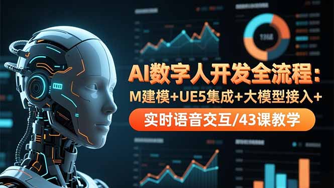 AI数字人开发全流程：M建模+UE5集成+大模型接入+实时语音交互/43课教学 - 项目资源网