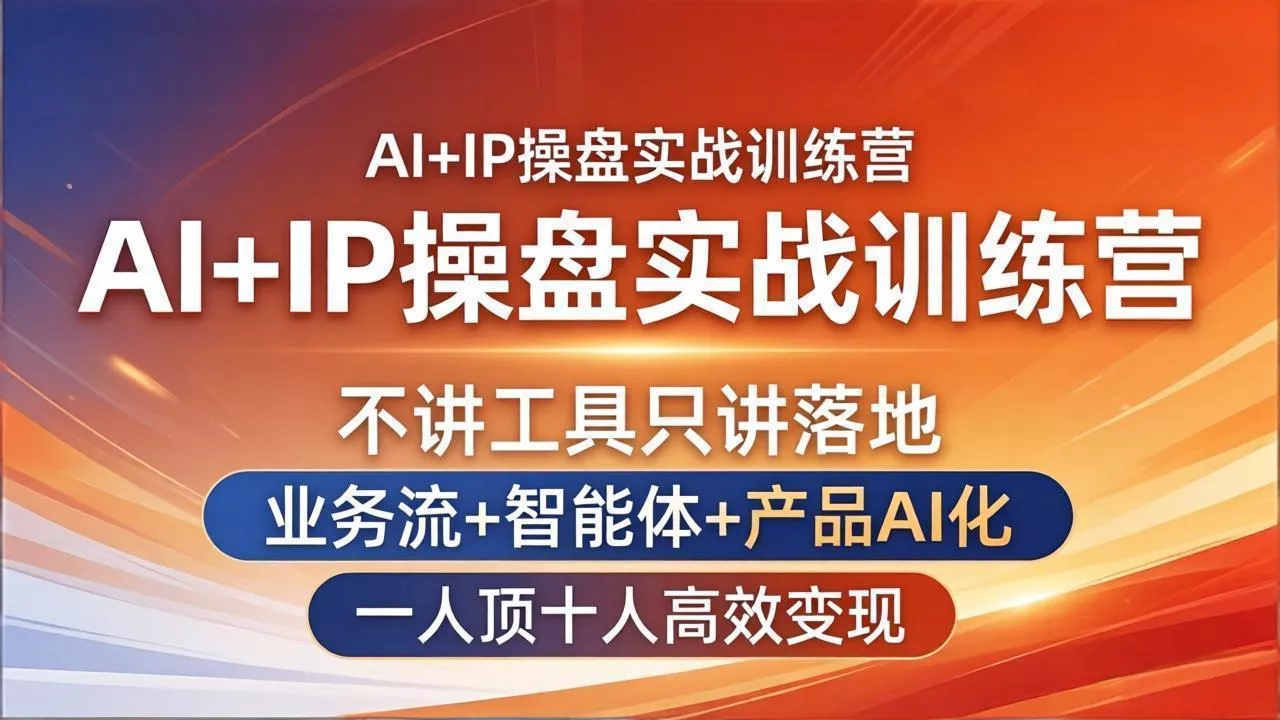 AI+IP操盘实战训练营：不讲工具只讲落地，业务流+智能体+产品AI化，一人顶十人高效变现 - 项目资源网