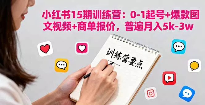 小红书15期训练营：0-1起号+爆款图文视频+商单报价，普遍月入5k-3w - 项目资源网