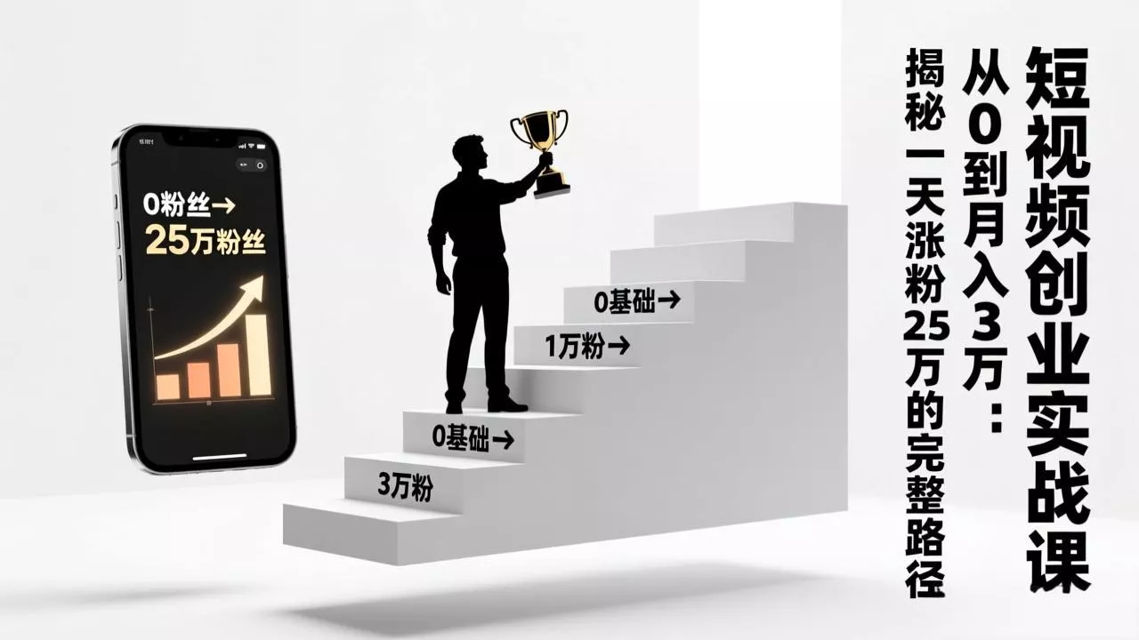 短视频创业实战课：从0到月入3万：揭秘一天涨粉25万的完整路径 - 项目资源网