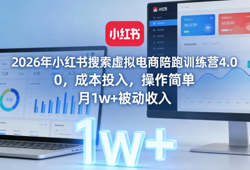 2026年小红书搜索虚拟电商陪跑训练营4.0，0成本投入，操作简单，月1w+被动收入(更新0628) - 项目资源网