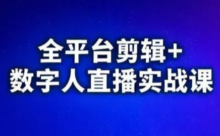视频号、快手、抖音全平台剪辑+数字人直播实战课(更新2026) - 项目资源网