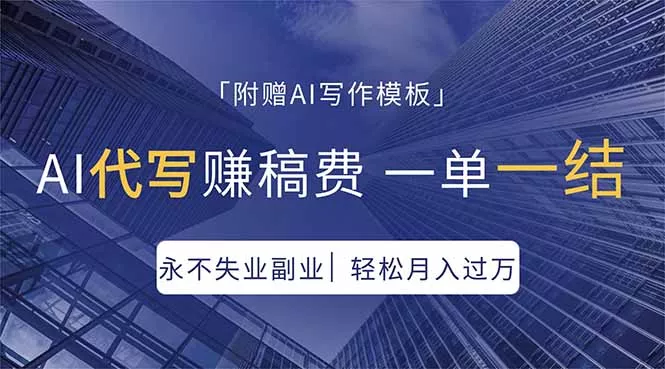 AI代写赚稿费，一单一结，永不失业副业，轻松月入过万【附AI写作模板】 - 项目资源网
