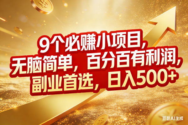 （17573期）9个必赚小项目，无脑简单，百分百有利润，副业首选，日入500+ - 项目资源网