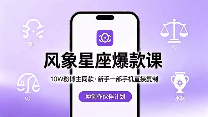 10W粉博主同款：风象星座爆款课，新手一部手机直接复制，冲创作伙伴计划 - 项目资源网