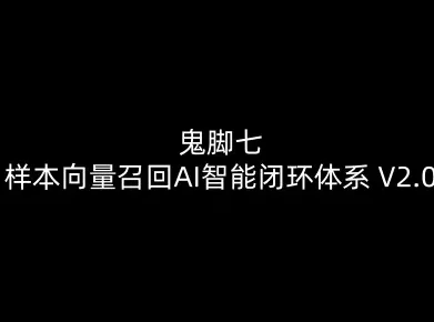 鬼脚七：样本向量召回AI智能闭环体系V2.0-鬼脚七教程 - 项目资源网
