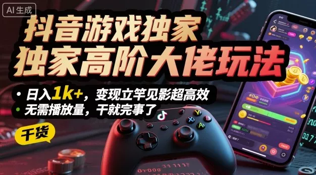 抖音游戏独家高阶大佬玩法，日入1k+，变现立竿见影超高效，无需播放量，干就完事了【揭秘】 - 项目资源网