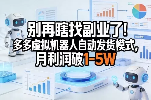 别再瞎找副业了！多多虚拟机器人自动发货模式，月利润破1-5W【揭秘】 - 项目资源网