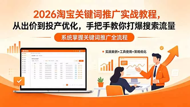 2026淘宝关键词推广实战教程，，从出价到投产优化，手把手教你打爆搜索流量 - 项目资源网