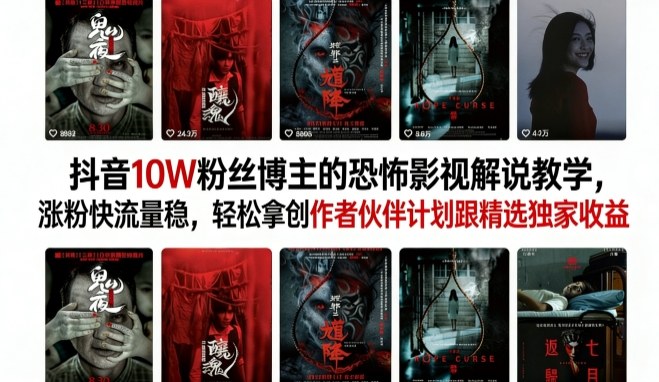 抖音10W粉丝博主的恐怖影视解说教学，涨粉快流量稳，轻松拿创作者伙伴计划跟精选独家收益 - 项目资源网