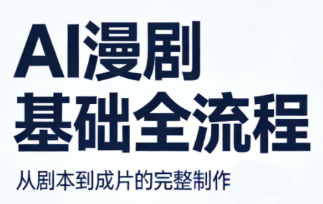 AI漫剧基础全流程 - 项目资源网