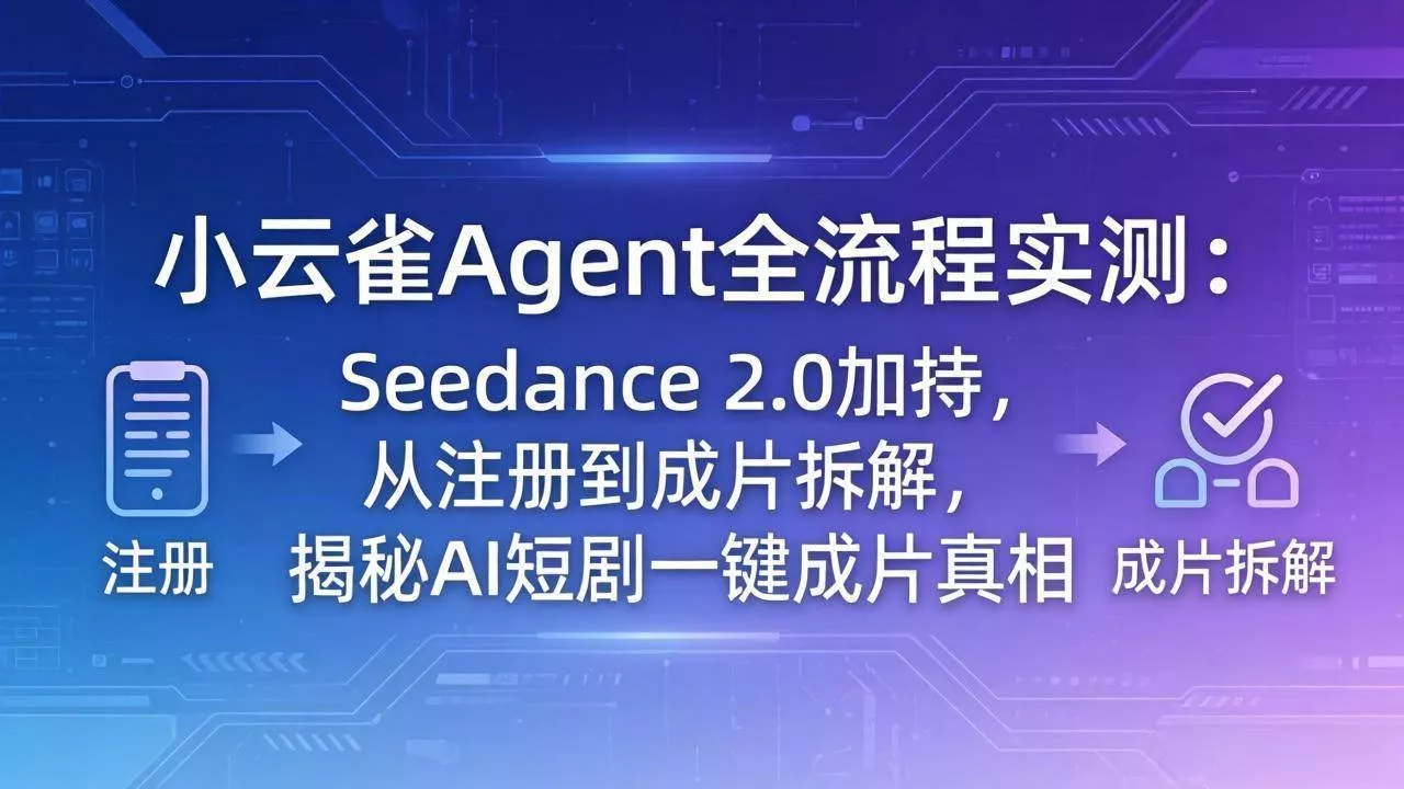 （18167期）小云雀Agent全流程实测：Seedance 2.0加持，从注册到成片拆解，揭秘AI短剧一键成片真相 - 项目资源网