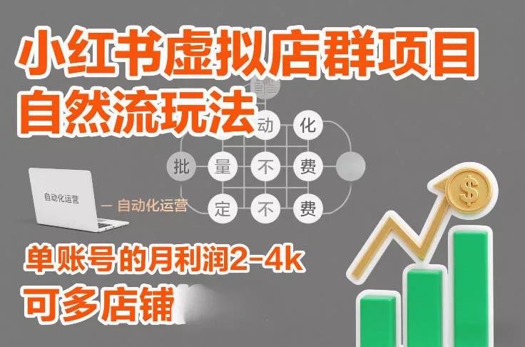 小红书虚拟店群项目，自然流玩法，批量自动化，稳定不费号，单账号的月利润2-4k，可多店矩阵 - 项目资源网