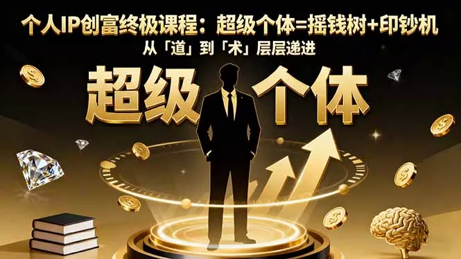 个人IP创富终极课程：超级个体=摇钱树+印钞机，从「道」到「术」层层递进 - 项目资源网