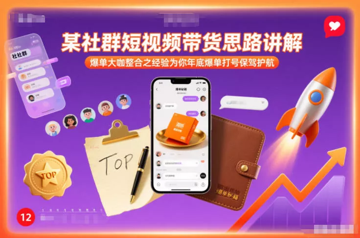 某社群短视频带货思路讲解，爆单大咖整合之经验为你年底爆单打号保驾护航 - 项目资源网