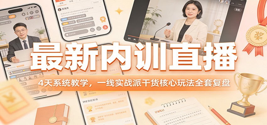 最新内训直播，4天系统教学，一线实战派干货核心玩法全套复盘 - 项目资源网