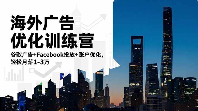 （16609期）海外广告优化训练营：谷歌广告+Facebook投放+账户优化，轻松月薪1-3万 - 项目资源网