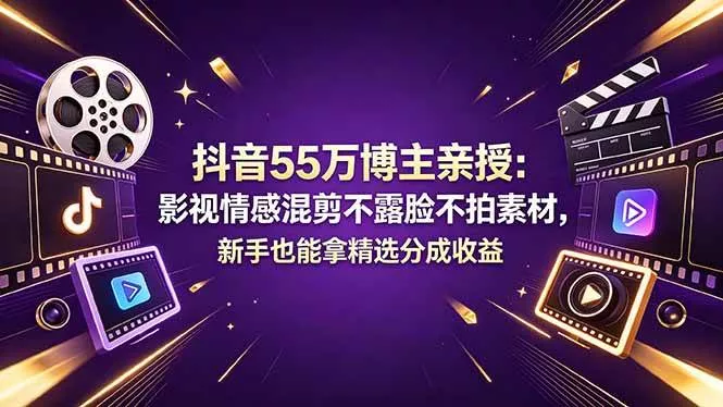 （18397期）抖音55万博主亲授：影视情感混剪不露脸不拍素材，新手也能拿精选分成收益 - 项目资源网
