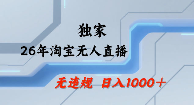 26年最新淘宝无人直播，24小时自动直播，不违规不封号，直播25小时卖17W，可批量矩阵【揭秘】 - 项目资源网