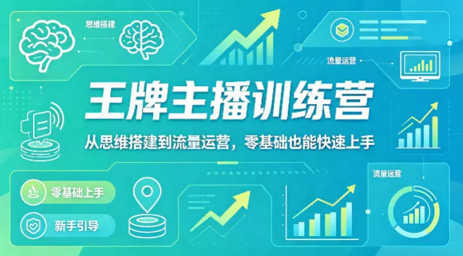 抖音王牌主播训练营，从思维搭建到流量运营，零基础也能快速上手 - 项目资源网