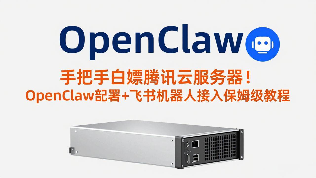 （17556期）手把手白嫖腾讯云服务器！OpenClaw部署+飞书机器人接入保姆级教程 - 项目资源网