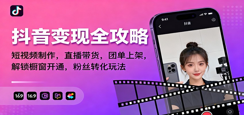 抖音变现全攻略：短视频制作，直播带货，团单上架，解锁橱窗开通，粉丝转化玩法 - 项目资源网