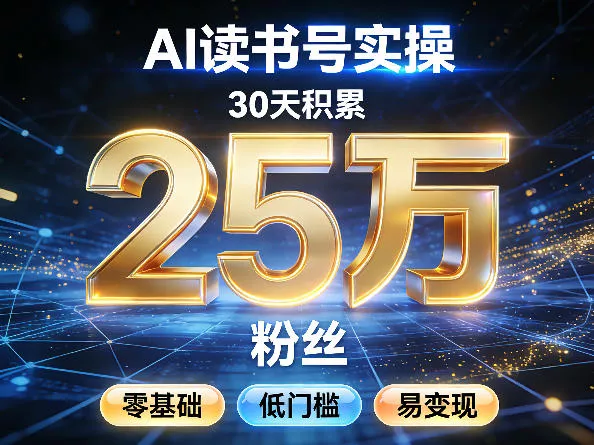 AI读书号涨粉实操，30天积累2W粉丝，零基础低门槛易变现 - 项目资源网
