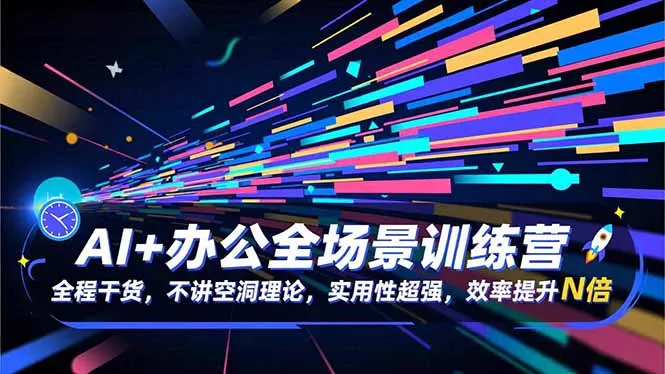 AI+办公全场景训练营：全程干货，不讲空洞理论，实用性超强，效率提升N倍 - 项目资源网