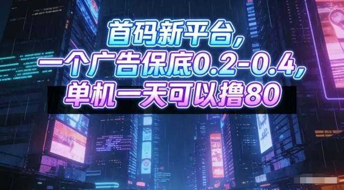 首码新平台，一个广告保底0.2-0.4，单机一天可以撸80，可矩阵操作【揭秘】 - 项目资源网