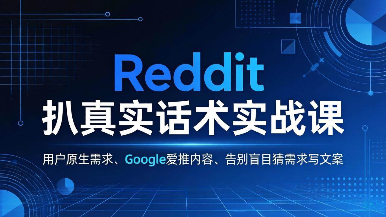 （17810期）Reddit 扒真实话术实战课：用用户原生需求做 Google 爱推内容，告别盲目猜需求写文案 - 项目资源网