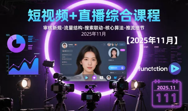 短视频+直播综合课程【2025年11月】,审核新规-流量结构-搜索联动-核心算法-推流细节 - 项目资源网