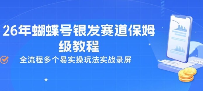 26年蝴蝶号银发赛道保姆级教程，全流程多个易实操玩法实战录屏 - 项目资源网