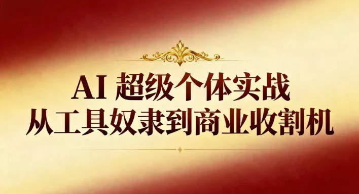 AI超级个体实战：从工具奴隶到商业收割机 - 项目资源网