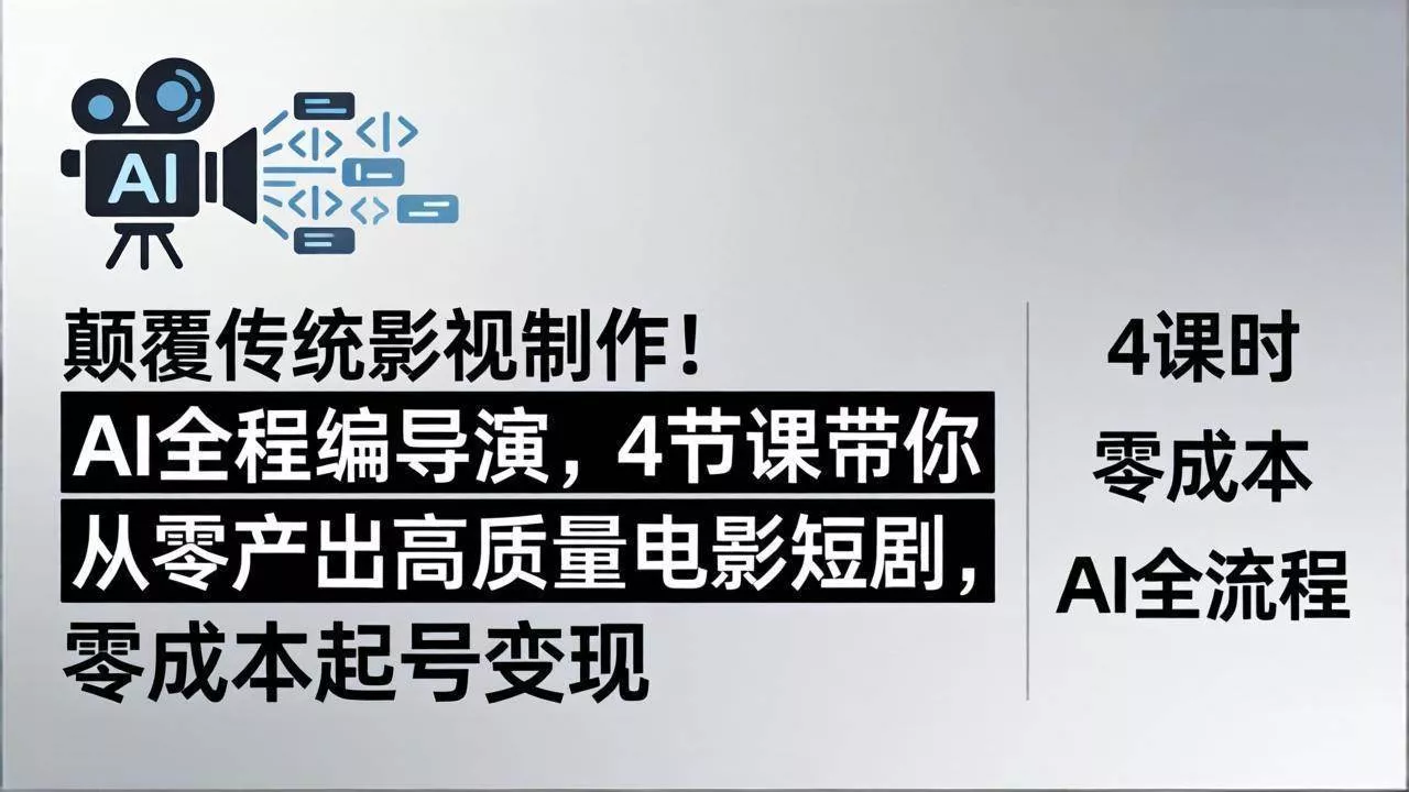 （18134期）颠覆传统影视制作！AI全程编导演，4节课带你从零产出高质量电影短剧，零成本起号变现 - 项目资源网