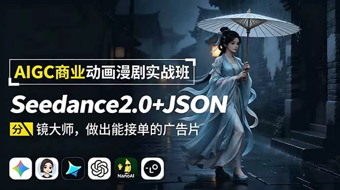 AIGC商业动画漫剧实战班：Seedance2.0+JSON分镜大师，做出能接单的广告片 - 项目资源网