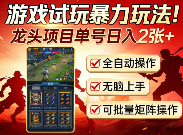 游戏试玩暴力玩法！龙头项目单号日入200+，全自动操作无脑上手，可批量矩阵操作【揭秘】 - 项目资源网